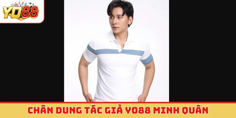 Chân dung tác giả Yo88 Minh Quân