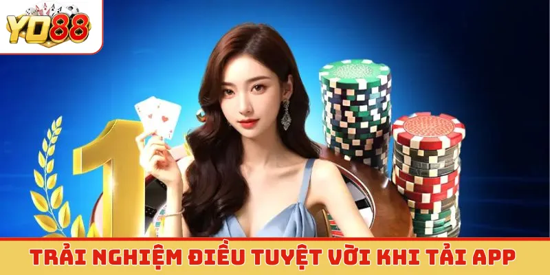 Trải nghiệm điều tuyệt vời khi tải app Yo88